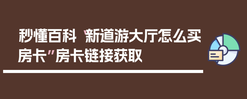 秒懂百科“新道游大厅怎么买房卡”房卡链接获取