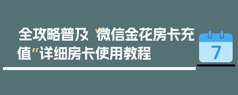 全攻略普及“微信金花房卡充值”详细房卡使用教程