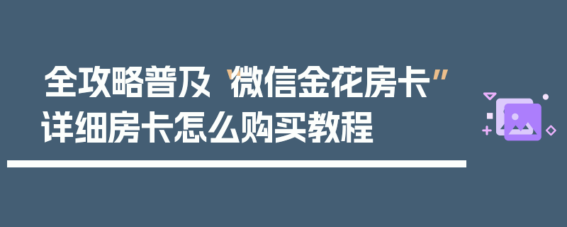 全攻略普及“微信金花房卡”详细房卡怎么购买教程
