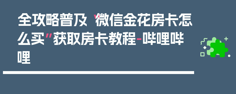 全攻略普及“微信金花房卡怎么买”获取房卡教程-哔哩哔哩