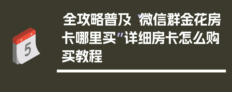 全攻略普及“微信群金花房卡哪里买”详细房卡怎么购买教程