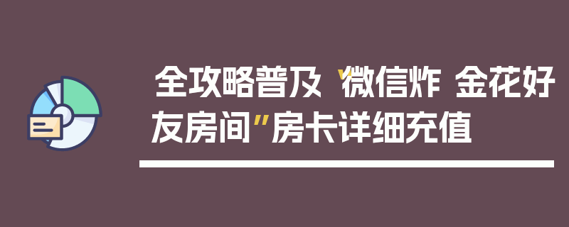 全攻略普及“微信炸 金花好友房间”房卡详细充值