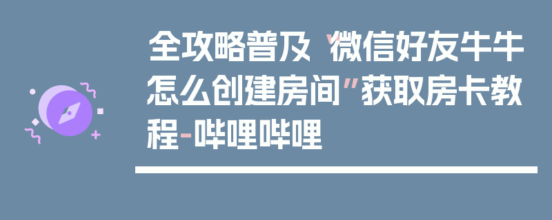 全攻略普及“微信好友牛牛怎么创建房间”获取房卡教程-哔哩哔哩