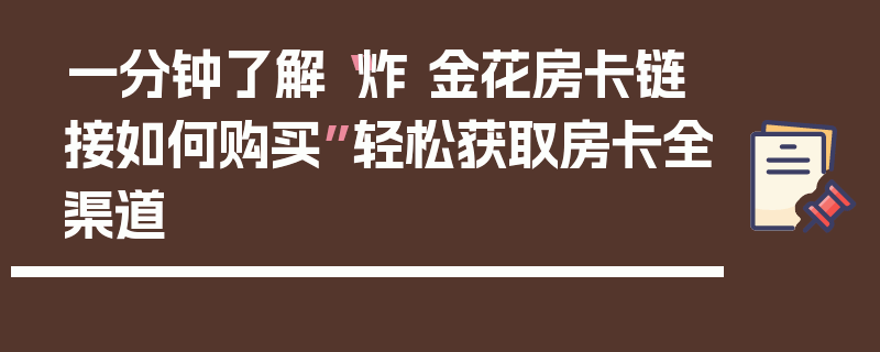 一分钟了解“炸 金花房卡链接如何购买”轻松获取房卡全渠道