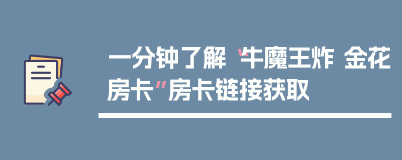 一分钟了解“牛魔王炸 金花房卡”房卡链接获取