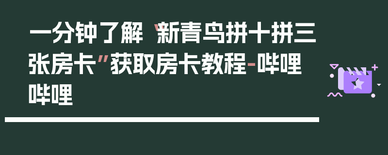 一分钟了解“新青鸟拼十拼三张房卡”获取房卡教程-哔哩哔哩