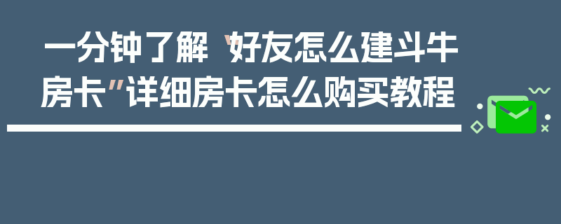 一分钟了解“好友怎么建斗牛房卡”详细房卡怎么购买教程