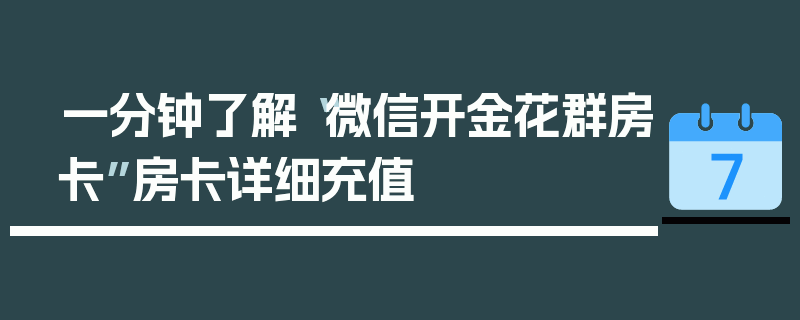 一分钟了解“微信开金花群房卡”房卡详细充值