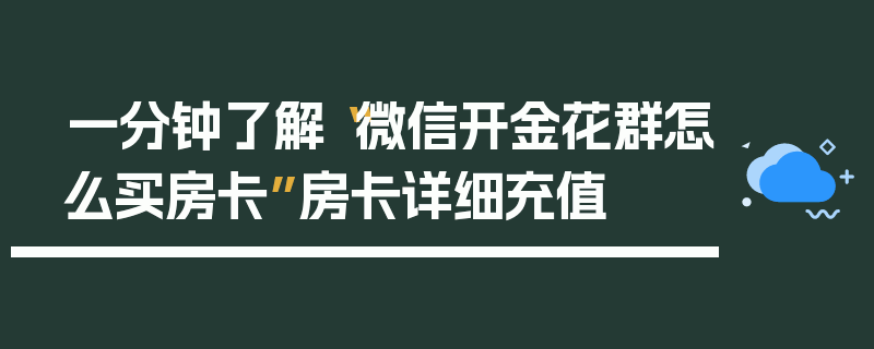 一分钟了解“微信开金花群怎么买房卡”房卡详细充值