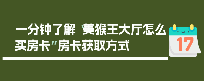 一分钟了解“美猴王大厅怎么买房卡”房卡获取方式