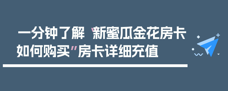 一分钟了解“新蜜瓜金花房卡如何购买”房卡详细充值