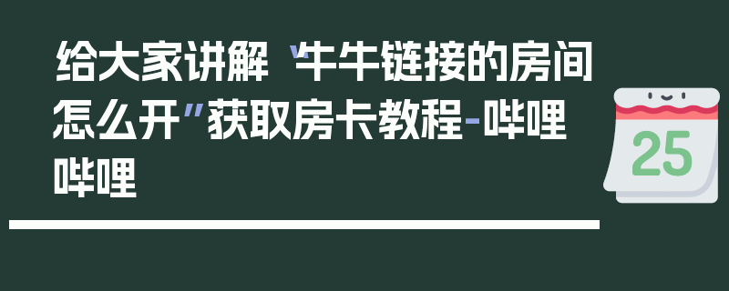 给大家讲解“牛牛链接的房间怎么开”获取房卡教程-哔哩哔哩