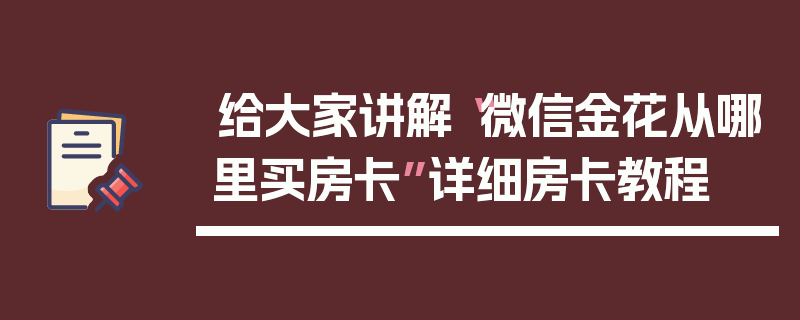 给大家讲解“微信金花从哪里买房卡”详细房卡教程