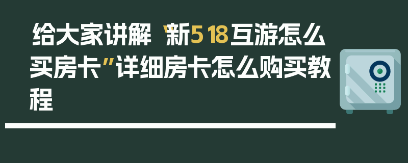 给大家讲解“新518互游怎么买房卡”详细房卡怎么购买教程