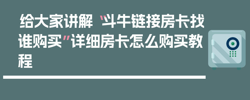 给大家讲解“斗牛链接房卡找谁购买”详细房卡怎么购买教程