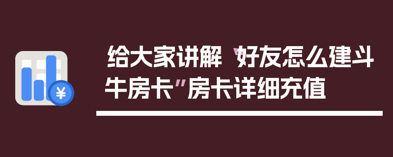 给大家讲解“好友怎么建斗牛房卡”房卡详细充值