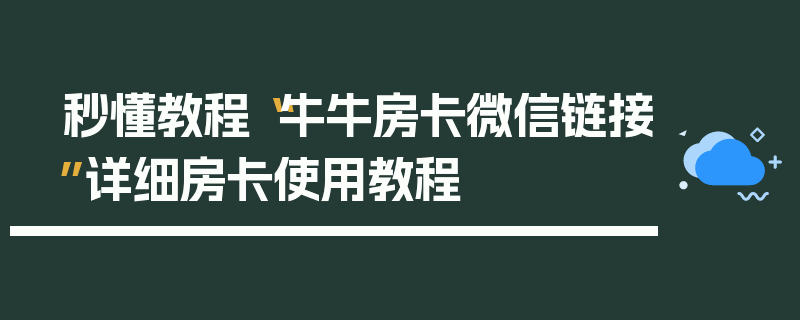 秒懂教程“牛牛房卡微信链接”详细房卡使用教程