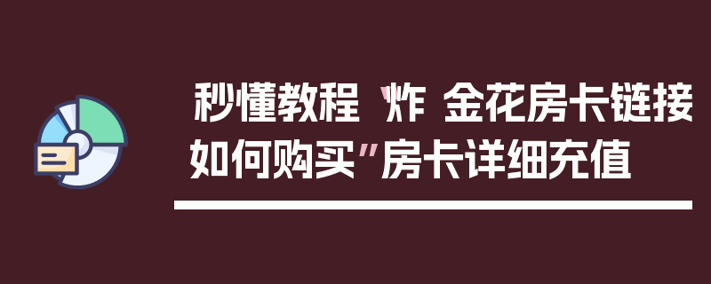 秒懂教程“炸 金花房卡链接如何购买”房卡详细充值
