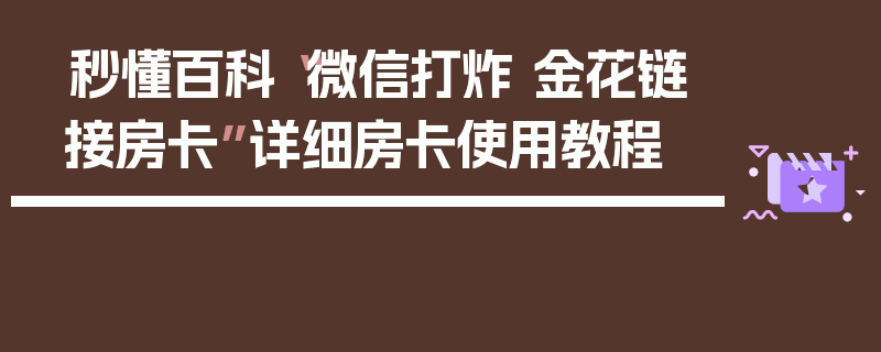 秒懂百科“微信打炸 金花链接房卡”详细房卡使用教程