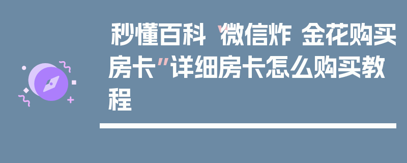 秒懂百科“微信炸 金花购买房卡”详细房卡怎么购买教程