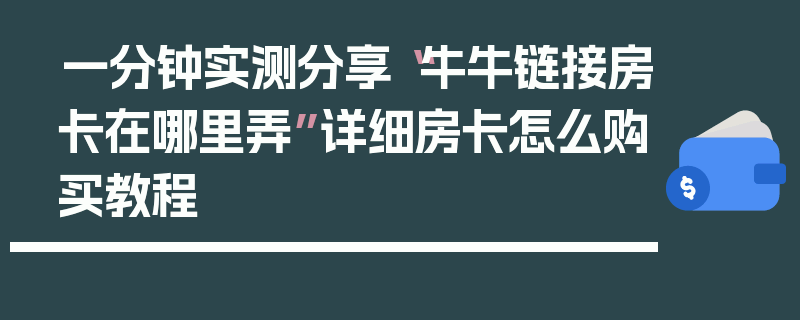 一分钟实测分享“牛牛链接房卡在哪里弄”详细房卡怎么购买教程