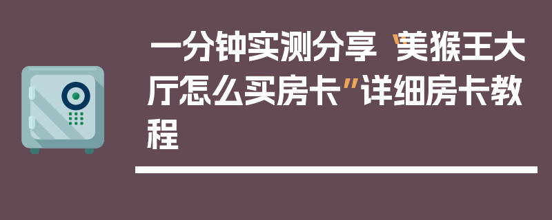 一分钟实测分享“美猴王大厅怎么买房卡”详细房卡教程