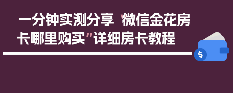 一分钟实测分享“微信金花房卡哪里购买”详细房卡教程