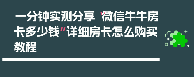 一分钟实测分享“微信牛牛房卡多少钱”详细房卡怎么购买教程