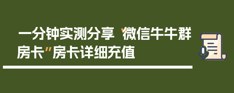 一分钟实测分享“微信牛牛群房卡”房卡详细充值