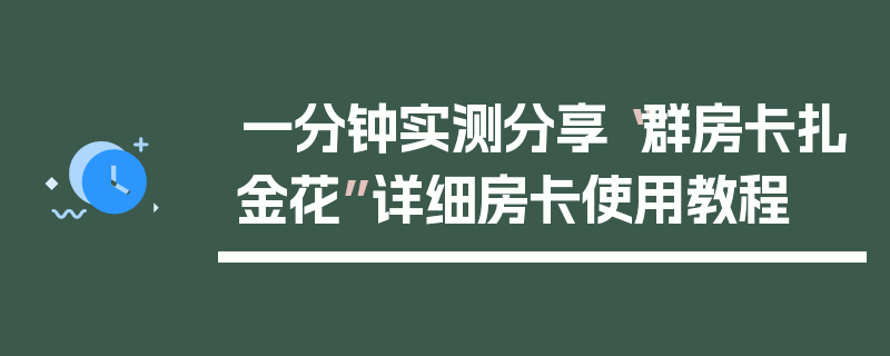 一分钟实测分享“群房卡扎金花”详细房卡使用教程