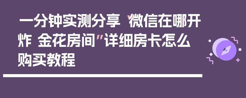 一分钟实测分享“微信在哪开炸 金花房间”详细房卡怎么购买教程
