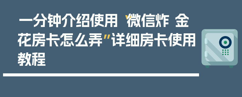 一分钟介绍使用“微信炸 金花房卡怎么弄”详细房卡使用教程