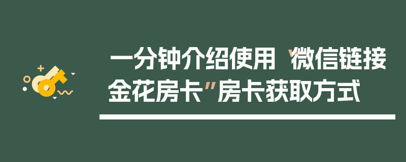 一分钟介绍使用“微信链接金花房卡”房卡获取方式
