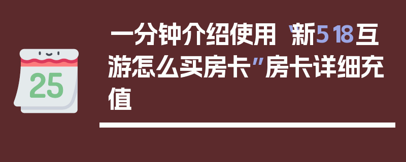 一分钟介绍使用“新518互游怎么买房卡”房卡详细充值