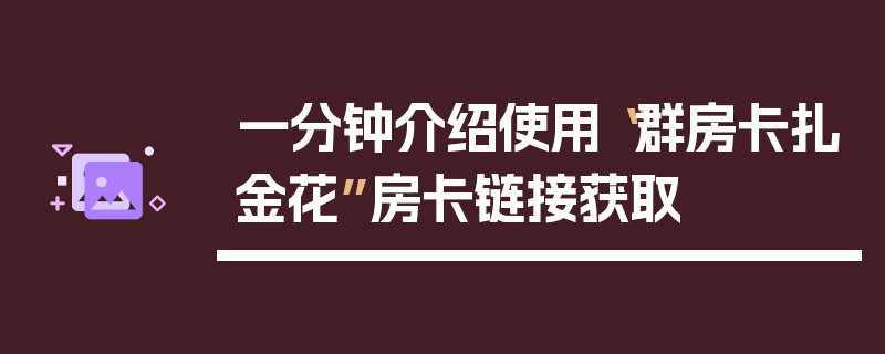 一分钟介绍使用“群房卡扎金花”房卡链接获取