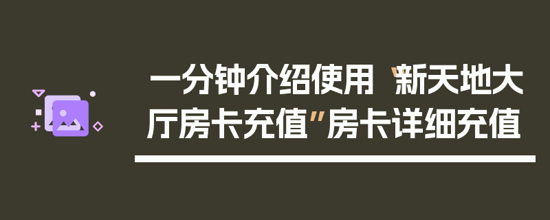 一分钟介绍使用“新天地大厅房卡充值”房卡详细充值