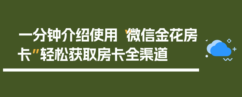 一分钟介绍使用“微信金花房卡”轻松获取房卡全渠道
