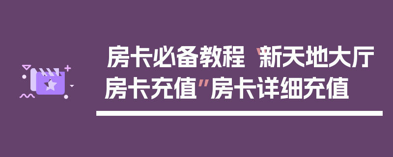 房卡必备教程“新天地大厅房卡充值”房卡详细充值