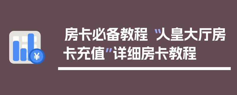 房卡必备教程“人皇大厅房卡充值”详细房卡教程