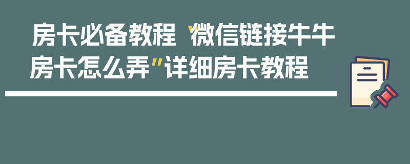 房卡必备教程“微信链接牛牛房卡怎么弄”详细房卡教程