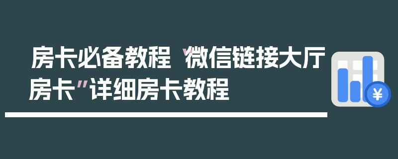 房卡必备教程“微信链接大厅房卡”详细房卡教程