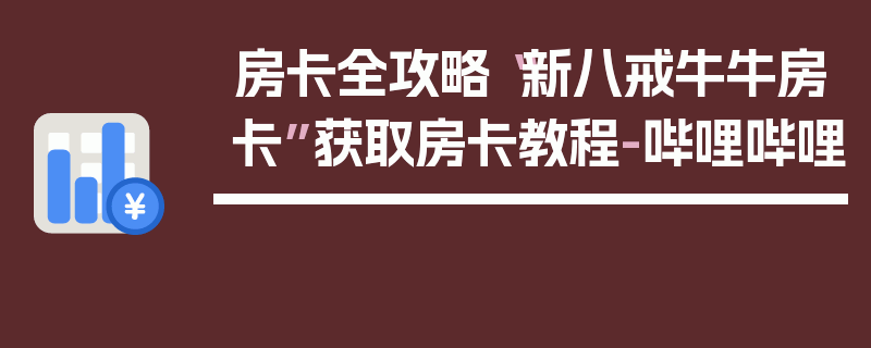 房卡全攻略“新八戒牛牛房卡”获取房卡教程-哔哩哔哩