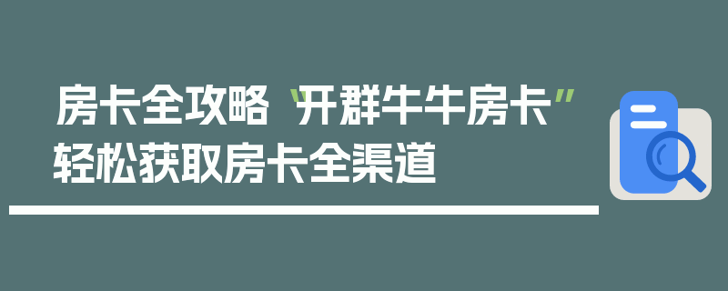 房卡全攻略“开群牛牛房卡”轻松获取房卡全渠道