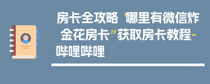 房卡全攻略“哪里有微信炸 金花房卡”获取房卡教程-哔哩哔哩