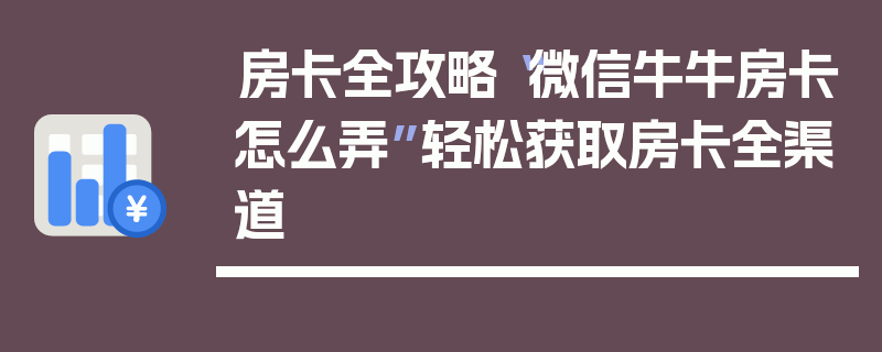 房卡全攻略“微信牛牛房卡怎么弄”轻松获取房卡全渠道