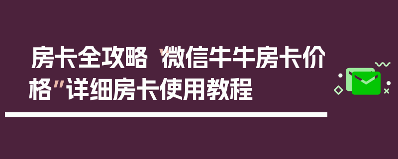 房卡全攻略“微信牛牛房卡价格”详细房卡使用教程