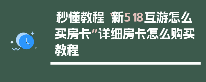 秒懂教程“新518互游怎么买房卡”详细房卡怎么购买教程