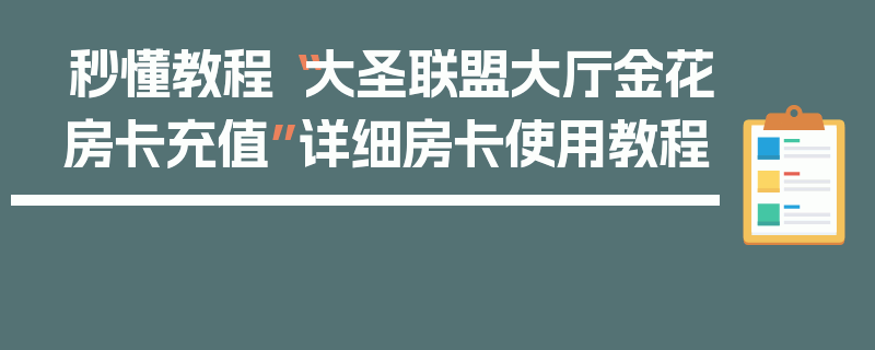 秒懂教程“大圣联盟大厅金花房卡充值”详细房卡使用教程