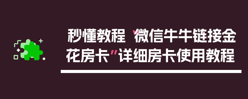 秒懂教程“微信牛牛链接金花房卡”详细房卡使用教程