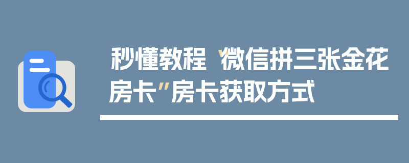 秒懂教程“微信拼三张金花房卡”房卡获取方式